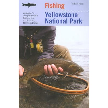 Fishing Yellowstone National Park, 3rd : An Angler's Complete Guide to More Than 100 Streams, Rivers, and