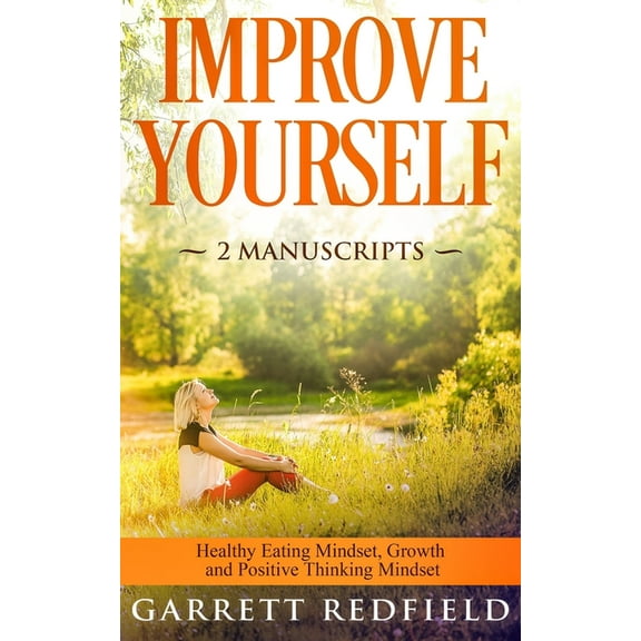 Improve Yourself: 2 Manuscripts - Healthy Eating Mindset, Growth and Positive Thinking Mindset (Paperback)