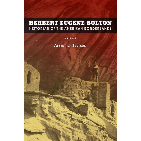 Herbert Eugene Bolton : Historian of the American Borderlands (Edition 1) (Hardcover)