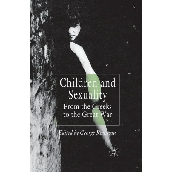 Palgrave Studies in the History of Child Children and Sexuality: From the Greeks to the Great War, (Paperback)