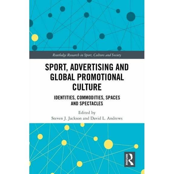 Routledge Research in Sport, Culture and Sport, Advertising and Global Promotional Culture: Identities, Commodities, Spaces and Spectacles, (Hardcover)