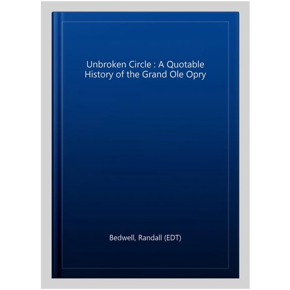 Pre-Owned Unbroken Circle : A Quotable History of the Grand Ole Opry (Paperback) 9781581820140