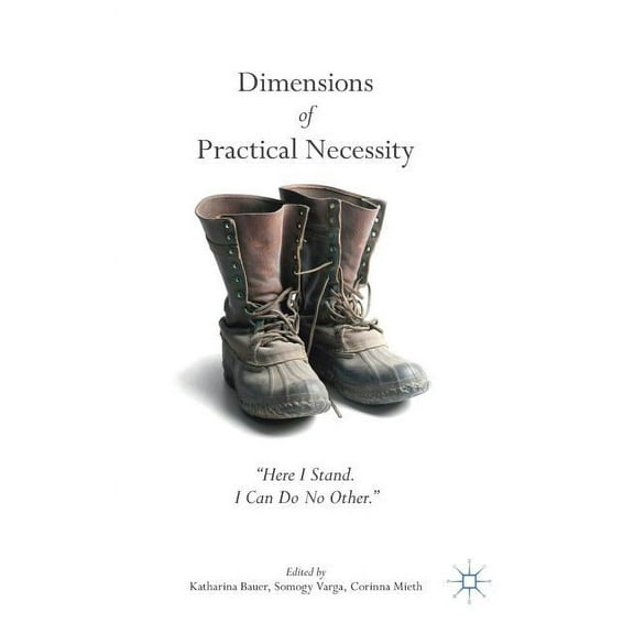Dimensions of Practical Necessity: "Here I Stand. I Can Do No Other., (Hardcover)