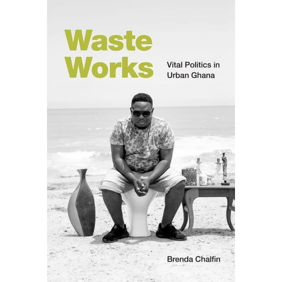 Waste Works: Vital Politics in Urban Ghana, (Paperback)