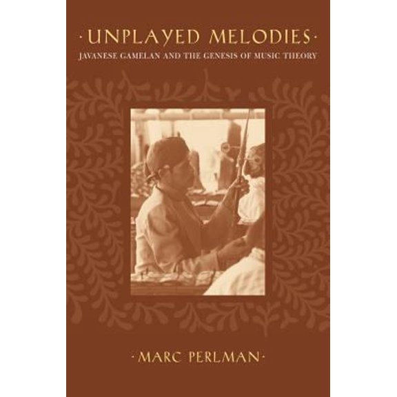 Pre-Owned Unplayed Melodies : Javanese Gamelan and the Genesis of Music Theory (Hardcover) 9780520239562