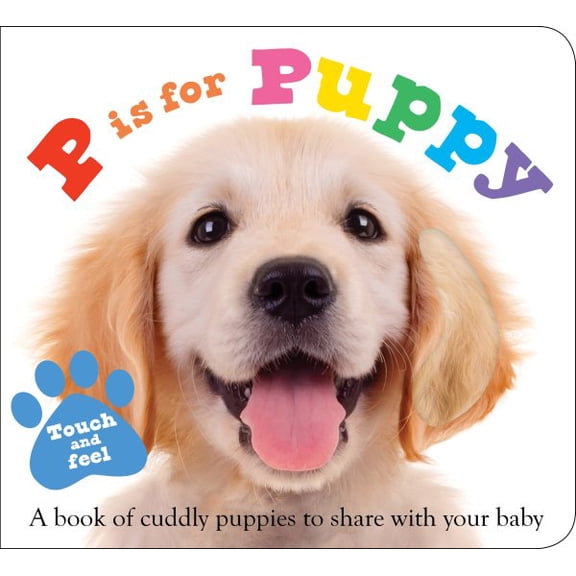 ABC Touch and Feel : P Is for Puppy: A Book of Cuddly Puppies to Share with Your Baby