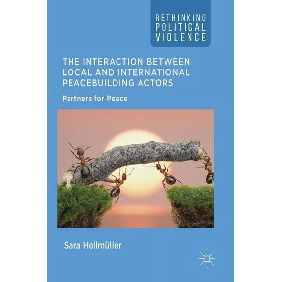 Rethinking Political Violence The Interaction Between Local and International Peacebuilding Actors: Partners for Peace, (Hardcover)