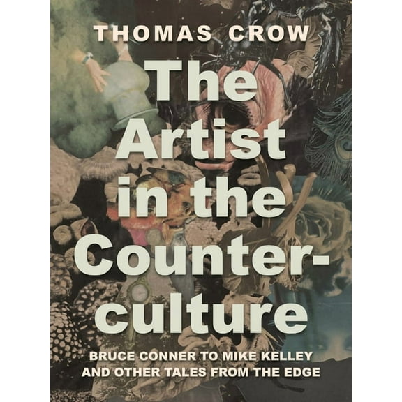 The Artist in the Counterculture: Bruce Conner to Mike Kelley and Other Tales from the Edge, (Hardcover)
