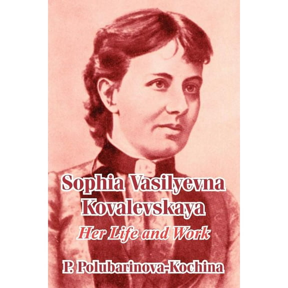 Sophia Vasilyevna Kovalevskaya: Her Life and Work (Paperback)