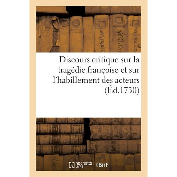 Arts: Discours Critique Sur La Tragédie Françoise Et Sur l'Habillement Des Acteurs : : Contenant Quelques Remarques Particulières Sur La Tragédie Italienne (Paperback)