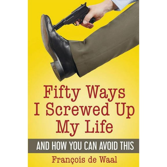 Fifty Ways I Screwed Up My Life and How You Can Avoid This, (Paperback)