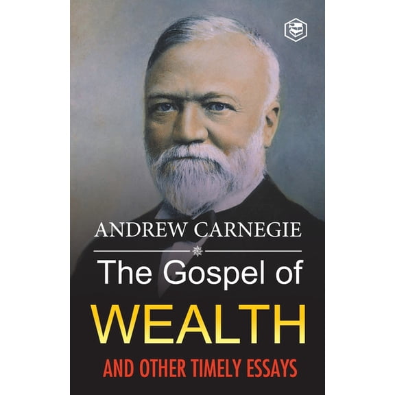 The Gospel of Wealth and Other Timely Essays, (Paperback)