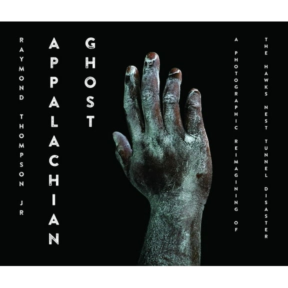 Appalachian Futures: Black, Native, and  Appalachian Ghost: A Photographic Reimagining of the Hawk's Nest Tunnel Disaster, (Hardcover)