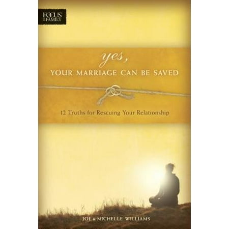 Yes, Your Marriage Can Be Saved : 12 Truths for Rescuing Your (Best Way To Save A Marriage)