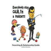 Everybody stay CALM, I'm a PARENT!!: Parenting & Relationship Guide (Paperback)