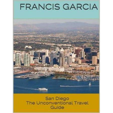San Diego: The Unconventional Travel Guide -