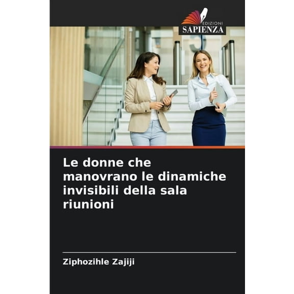 Le donne che manovrano le dinamiche invisibili della sala riunioni, (Paperback)