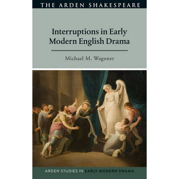 Arden Studies in Early Modern Drama Interruptions in Early Modern English Drama, (Hardcover)