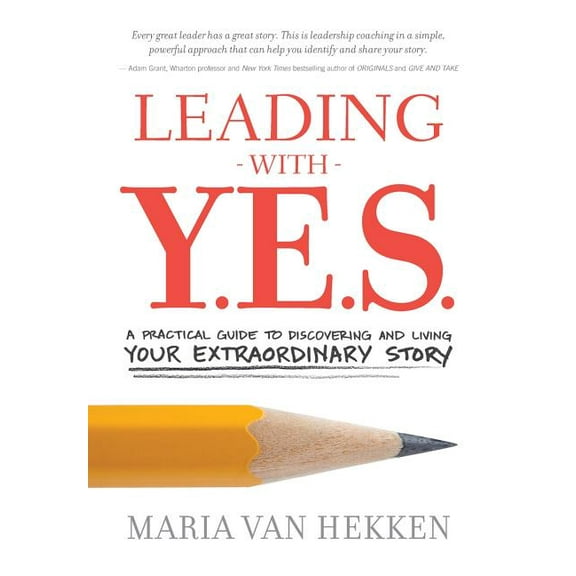 Leading with Y.E.S.: A Practical Guide to Discovering and Living Your Extraordinary Story, (Paperback)