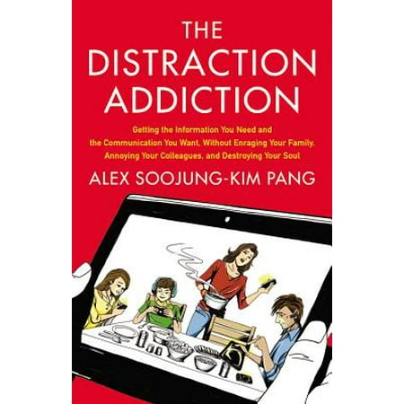 The Distraction Addiction : Getting the Information You Need and the Communication You Want, Without Enraging Your Family, Annoying Your Colleagues, and Destroying Your (Alex Blake The Best Distraction)