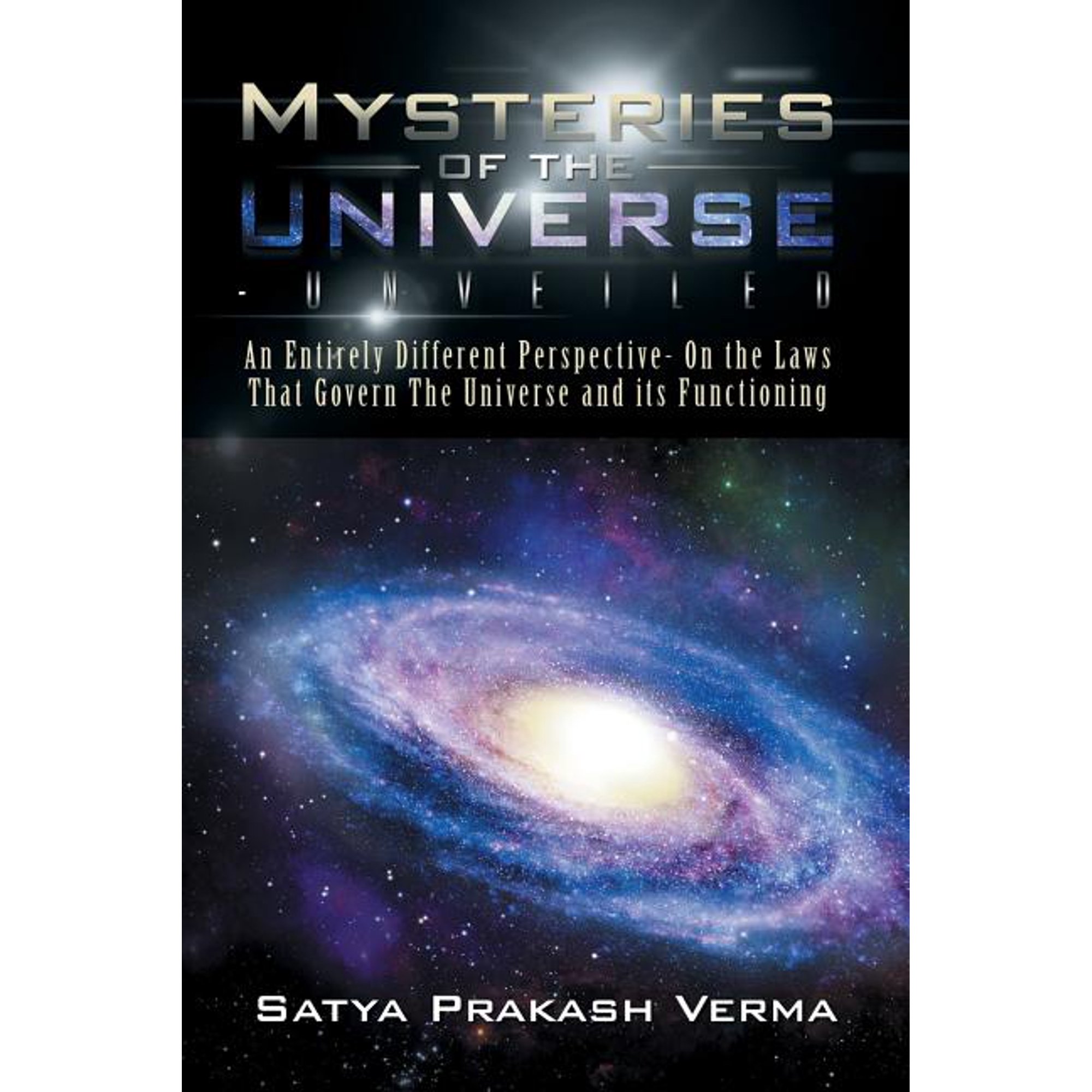 Mysteries of the Universe-Unveiled: An Entirely Different Perspective- On the Laws That Govern The Universe and its Func (Paperback)