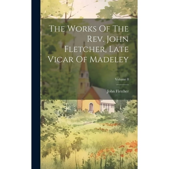 The Works Of The Rev. John Fletcher, Late Vicar Of Madeley; Volume 8 (Hardcover)