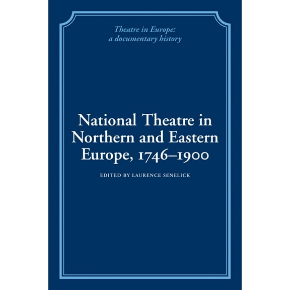 Theatre in Europe: A Documentary History National Theatre in Northern and Eastern Europe, 1746 1900, (Paperback)