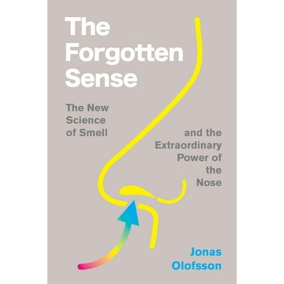 The Forgotten Sense: The New Science of Smell--And the Extraordinary Power of the Nose, (Hardcover)