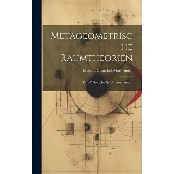 Metageometrische Raumtheorien: Eine Philosophische Untersuchung ... (Hardcover)