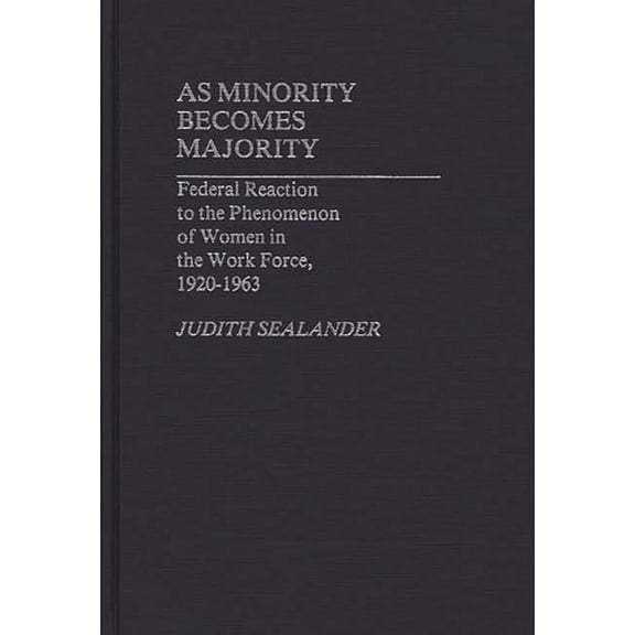 Contributions in Women's Studies As Minority Becomes Majority: Federal Reaction to the Phenomenon of Women in the Work Force, 1920-1963, Book 40, (Hardcover)