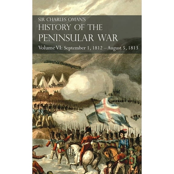 Sir Charles Oman's History of the Peninsular War Volume VI: September 1, 1812 - August 5, 1813 The Siege of Burgos, the , (Hardcover)