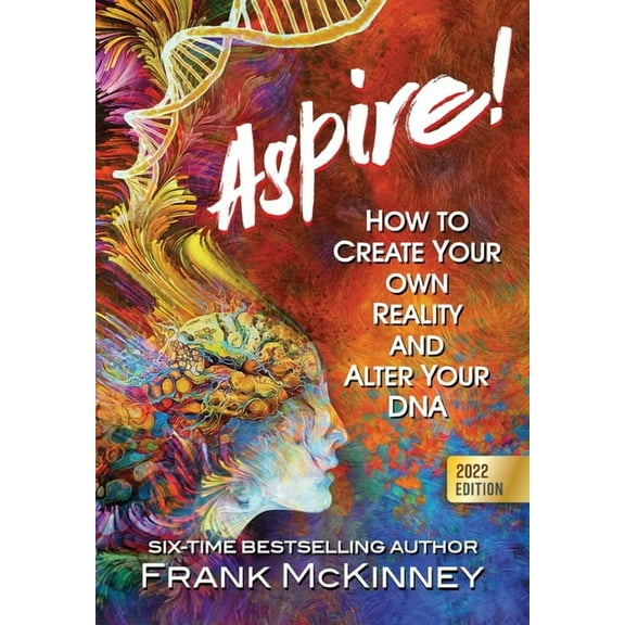 Aspire!: How to Create Your Own Reality and Alter Your DNA, (Hardcover)