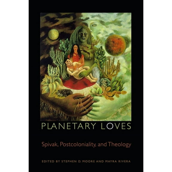 Transdisciplinary Theological Colloquia: Planetary Loves: Spivak, Postcoloniality, and Theology (Hardcover)