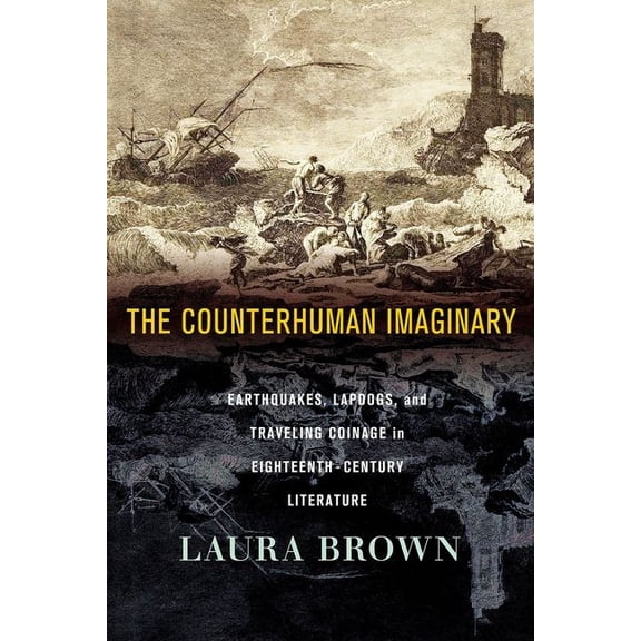 The Counterhuman Imaginary: Earthquakes, Lapdogs, and Traveling Coinage in Eighteenth-Century Literature, (Hardcover)