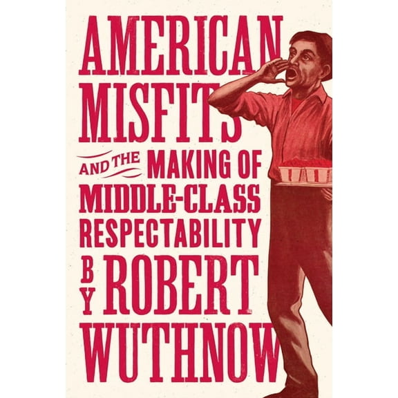 American Misfits and the Making of Middle-Class Respectability, (Hardcover)