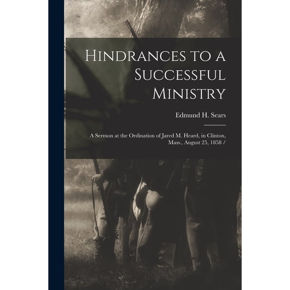 Hindrances to a Successful Ministry: a Sermon at the Ordination of Jared M. Heard, in Clinton, Mass., August 25, 1858 / (Paperback)