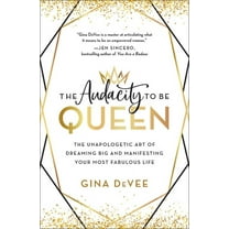 The Audacity to Be Queen: The Unapologetic Art of Dreaming Big and Manifesting Your Most Fabulous Life, (Hardcover)