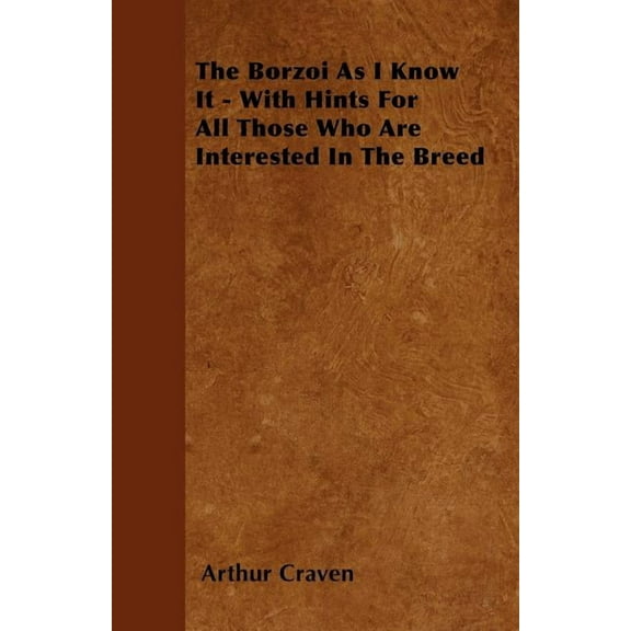 The Borzoi As I Know It - With Hints For All Those Who Are Interested In The Breed (Paperback) by Arthur Craven
