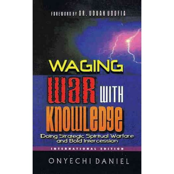 Waging War with Knowledge: Doing Strategic Spiritual Warfare and Bold Intercession