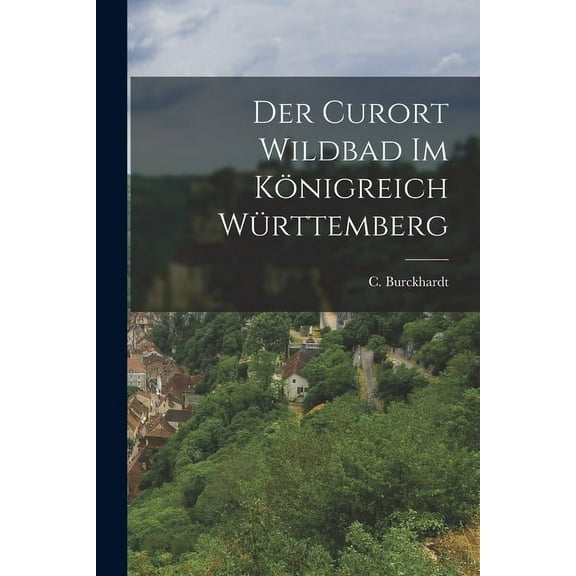 Der Curort Wildbad im Königreich Württemberg (Paperback)