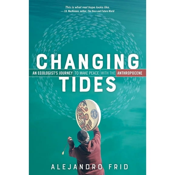 Changing Tides: An Ecologist's Journey to Make Peace with the Anthropocene (Paperback)