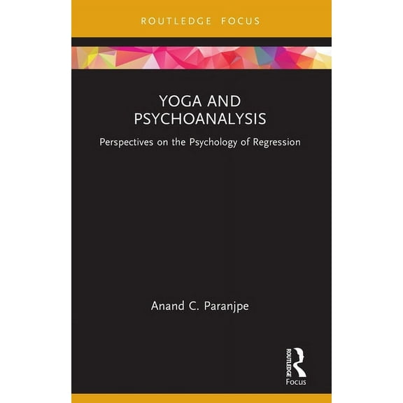Yoga and Psychoanalysis: Perspectives on the Psychology of Regression, (Paperback)