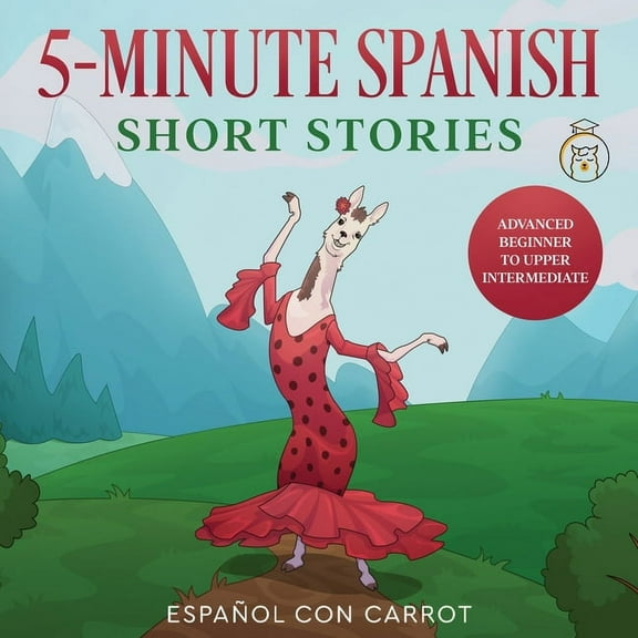 5-Minute Spanish Short Stories: Advanced Beginner to Upper Intermediate, (Paperback)