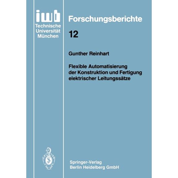 Iwb Forschungsberichte Flexible Automatisierung Der Konstruktion Und Fertigung Elektrischer Leitungssätze, Book 12, (Paperback)