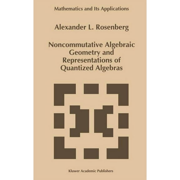 Mathematics and Its Applications Noncommutative Algebraic Geometry and Representations of Quantized Algebras, Book 330, (Hardcover)