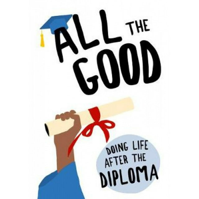 All the Good: Doing Life After the Diploma