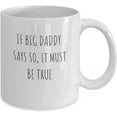 thumbnail image 2 of IF BIG DADDY SAYS SO IT MUST BE TRUE MUG, GRANDPA, GRAMPS, GRANDDAD GIFT MUG, PRESENT, 2 of 2