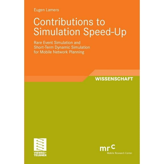 Advanced Studies Mobile Research Center Contributions to Simulation Speed-Up: Rare Event Simulation and Short-Term Dynamic Simulation for Mobile Network Plannin, (Paperback)
