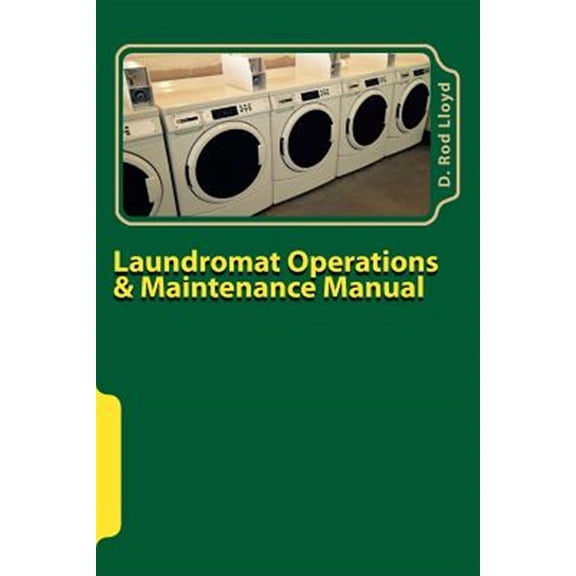 Pre-Owned Laundromat Operations & Maintenance Manual : From the Trenches