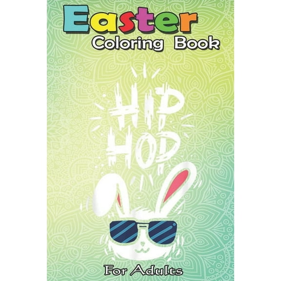 Easter Coloring Book For Adults : Happy Easter Day Hip Hop Bunny Cute T Gift A Happy Easter Coloring Book For Teens & Adults - Great Gifts with Fun, Easy, and Relaxing (Paperback)